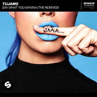 Tujamo – Say What You Wanna (The Remixes)