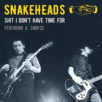 Snakeheads, A. Swayze – Shit I Don't Have Time For