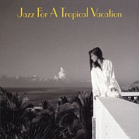 Různí interpreti – Jazz For A Tropical Vacation
