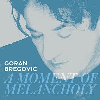 Goran Bregovic – A Moment Of Melancholy [Single Version]