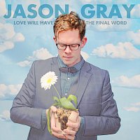 Jason Gray – Love Will Have The Final Word