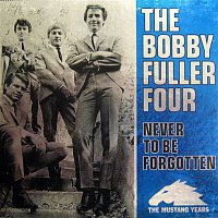 The Bobby Fuller Four – Never To Be Forgotten - The Mustang Years