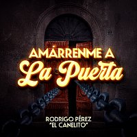 Rodrigo Pérez "El Canelito" – Amárrenme A La Puerta
