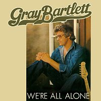 Gray Bartlett – We're All Alone