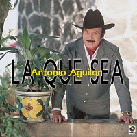 Antonio Aguilar – La Que Sea