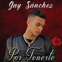 Jay Sánchez – Por Tenerte