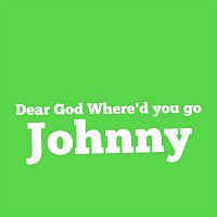 Johnny – Dear God Where’d You Go