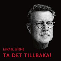 Mikael Wiehe – Ta det tillbaka!