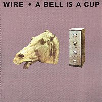 Wire – A Bell Is A Cup Until It Is Struck