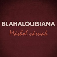 Blahalouisiana – Máshol várnak