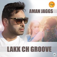 Aman Jaggs – Lakk Ch Groove