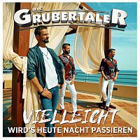 Die Grubertaler – Vielleicht wird’s heute Nacht passieren