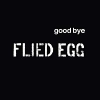 Flied Egg – Good Bye