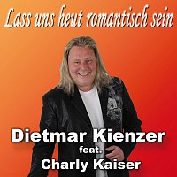 Dietmar Kienzer – Lass uns heut romantisch sein (feat. Charly Kaiser)