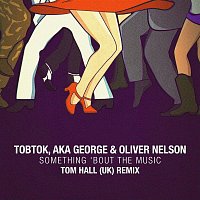 Tobtok, AKA George, & Oliver Nelson – Something 'Bout The Music (Tom Hall (UK) Remix)