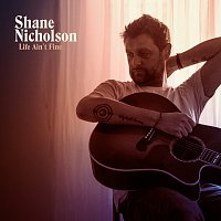 Shane Nicholson – Life Ain't Fine