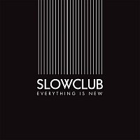 Slow Club – Everything Is New