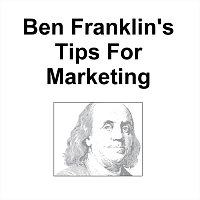 Ben Franklin’s Tips for Marketing