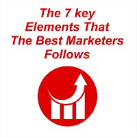 The 7 Key Elements That the Best Marketers Follows