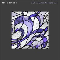 Matt Maher – Alive & Breathing Vol. I