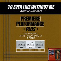 Jody McBrayer – Premiere Performance Plus: To Ever Live Without Me