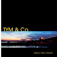 TYM & Co – Days Like These
