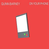 Quinn Barney – On Your Phone