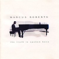 Marcus Roberts – The Truth Is Spoken Here