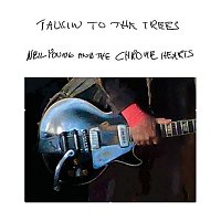 Neil Young, Neil Young, the chrome hearts – Talkin to the Trees