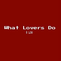 B Lou – What Lovers Do