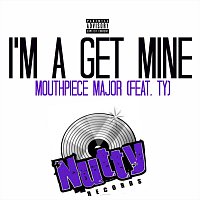 Mouthpiece Major – I'm A Get Mine (feat. Ty)