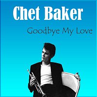 Chet Baker – Goodbye My Love
