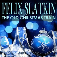 Felix Slatkin – The Old Christmas Train