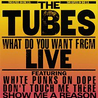 The Tubes – What Do You Want From Live