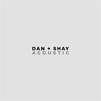 Dan + Shay – Dan + Shay (Acoustic)