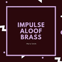 Maria Smith – Impulse Aloof Brass