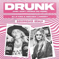 Elle King, Miranda Lambert – Drunk (And I Don't Wanna Go Home) (GOLDHOUSE Remix)