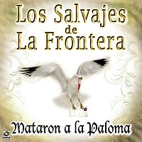Los Salvajes De La Frontera – Mataron A La Paloma