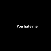 You Hate Me