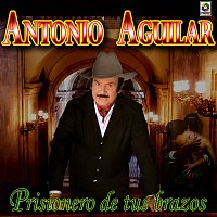 Antonio Aguilar – Prisionero de Tus Brazos