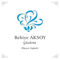 Behiye Aksoy – Gozlerin