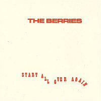 The Berries – Start All Over Again