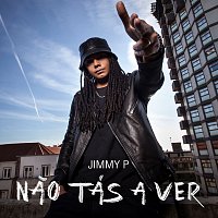 Jimmy P – Nao Tás A Ver