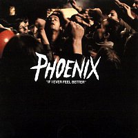 Phoenix – If I Ever Feel Better