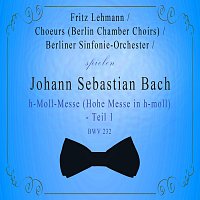 Choeurs (Berlin Chamber Choirs) / Berliner Sinfonie-Orchester / Fritz Lehmann spielen: Johann Sebastian Bach: h-Moll-Messe (Hohe Messe in h-moll) - Teil 1, BWV 232
