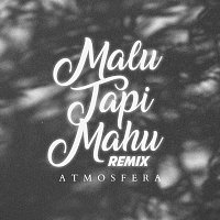 Atmosfera – Malu Tapi Mahu [Remix]