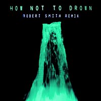 CHVRCHES, Robert Smith – How Not To Drown [Robert Smith Remix]