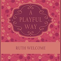 Ruth Welcome – A Playful Way