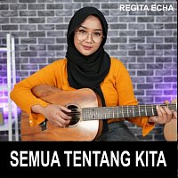 Regita Echa – Semua Tentang Kita