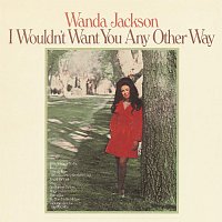 Wanda Jackson – I Wouldn't Want You Any Other Way
